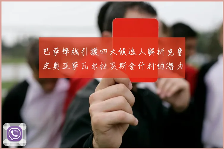 巴萨锋线引援四大候选人解析克鲁皮奥亚萨瓦尔拉莫斯舍什科的潜力与前景