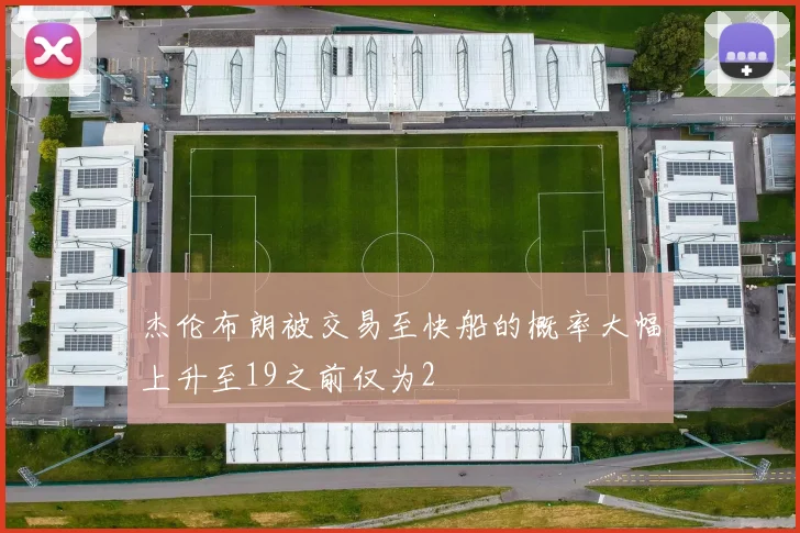 杰伦布朗被交易至快船的概率大幅上升至19之前仅为2